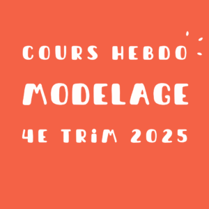 Cours hebdo modelage - 4e trimestre 2025